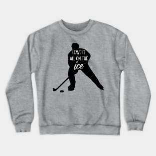 Hockey - Leave It All On The Ice Crewneck Sweatshirt